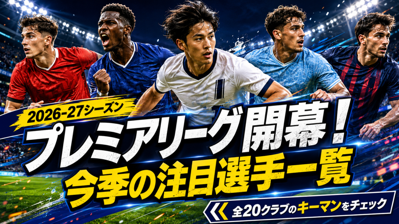 【プレミアリーグ開幕】今季の注目選手20人を全クラブ別に紹介！移籍・新戦力・日本人選手も徹底解説