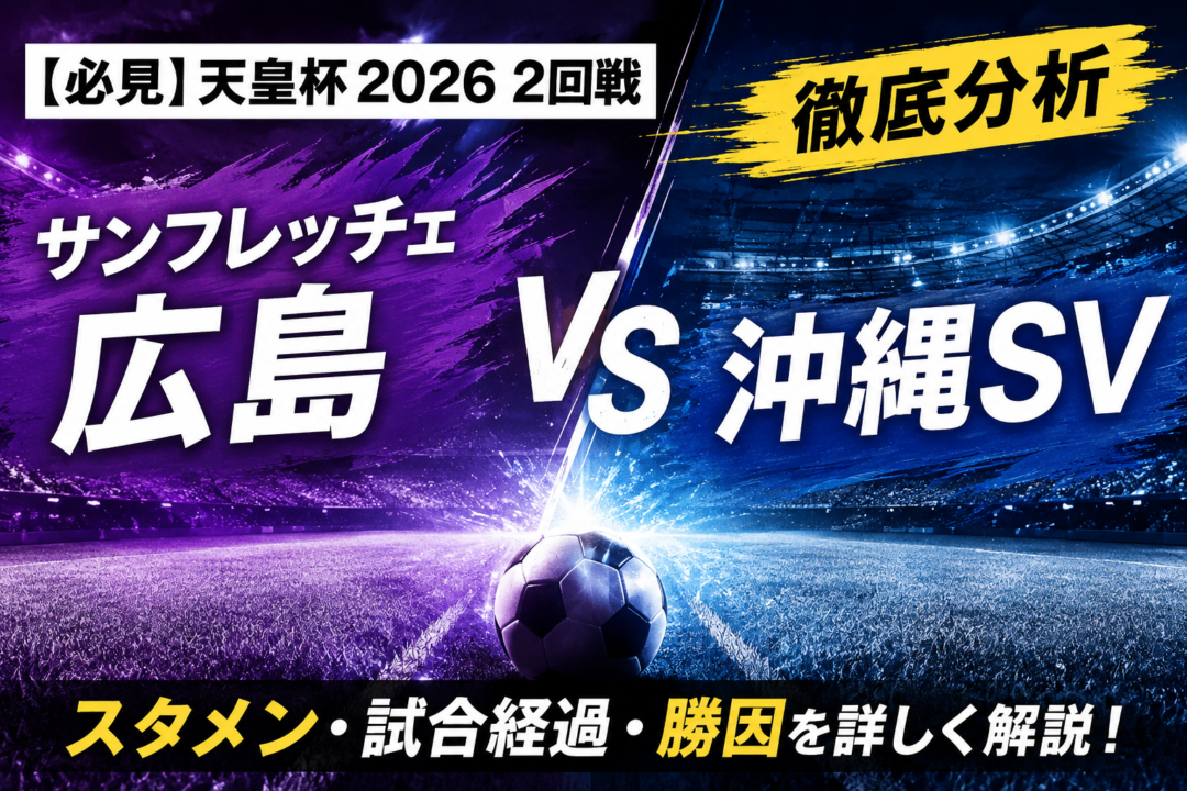 【天皇杯2026】サンフレッチェ広島vs沖縄SVを徹底分析|4-1逆転勝利の理由は?スタメン・試合経過・見どころを解説 【天皇杯2026】サンフレッチェ広島vs沖縄SVを徹底分析|4-1逆転勝利の理由は?スタメン・試合経過・見どころを解説