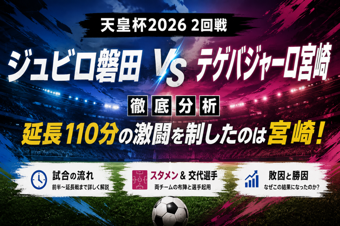 【天皇杯2026】ジュビロ磐田vsテゲバジャーロ宮崎徹底分析|0-1敗戦の理由は?スタメン・試合経過・延長110分決勝弾を解説 【天皇杯2026】ジュビロ磐田vsテゲバジャーロ宮崎徹底分析|0-1敗戦の理由は?スタメン・試合経過・延長110分決勝弾を解説