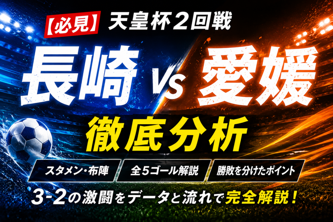 【天皇杯2026】V・ファーレン長崎vs愛媛FC徹底分析|3-2の激闘、スタメン・全5得点・勝敗を分けたポイント 【天皇杯2026】V・ファーレン長崎vs愛媛FC徹底分析|3-2の激闘、スタメン・全5得点・勝敗を分けたポイント