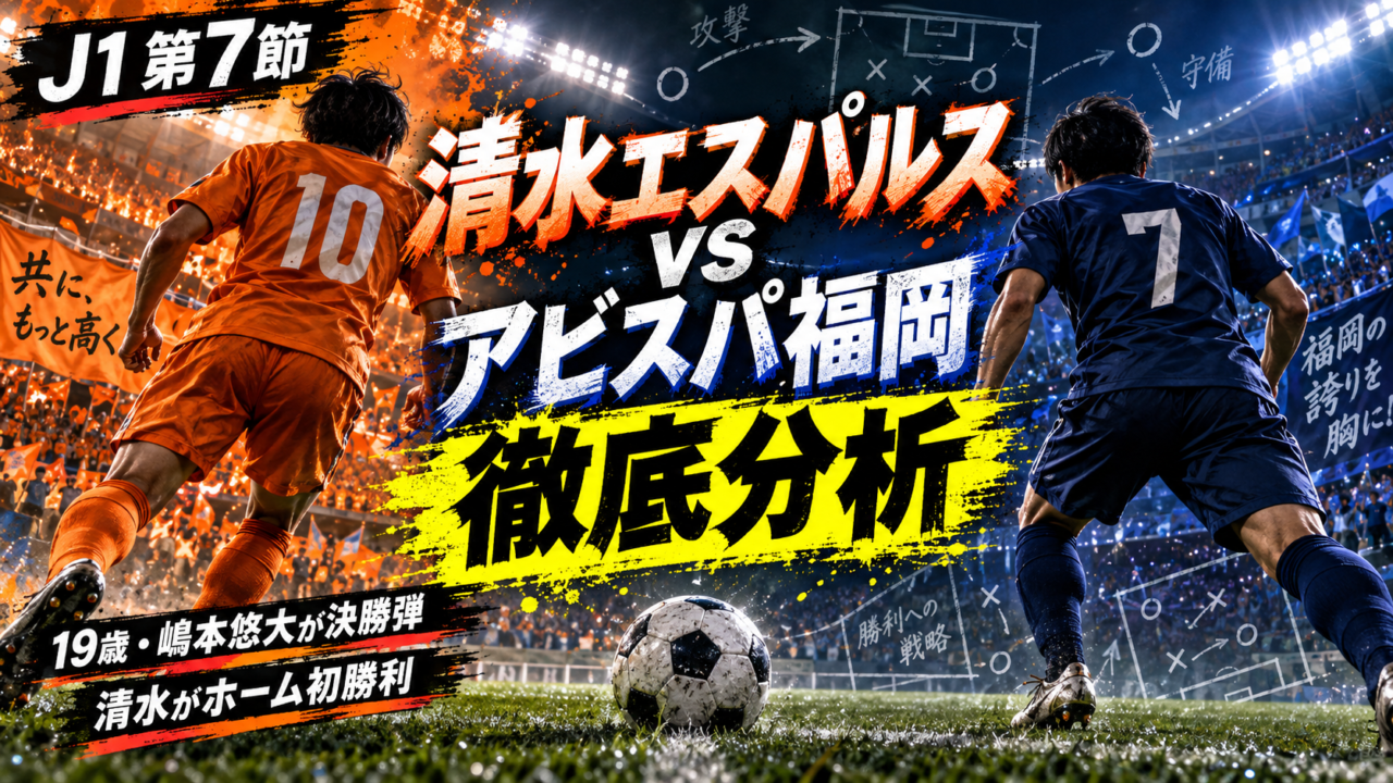 【J1第7節】清水エスパルスvsアビスパ福岡 徹底分析｜19歳・嶋本悠大が決勝弾！清水がホーム初勝利