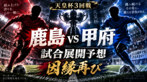 【天皇杯】鹿島アントラーズvsヴァンフォーレ甲府|因縁のカード再び!試合展開を徹底予想 【天皇杯】鹿島アントラーズvsヴァンフォーレ甲府|因縁のカード再び!試合展開を徹底予想