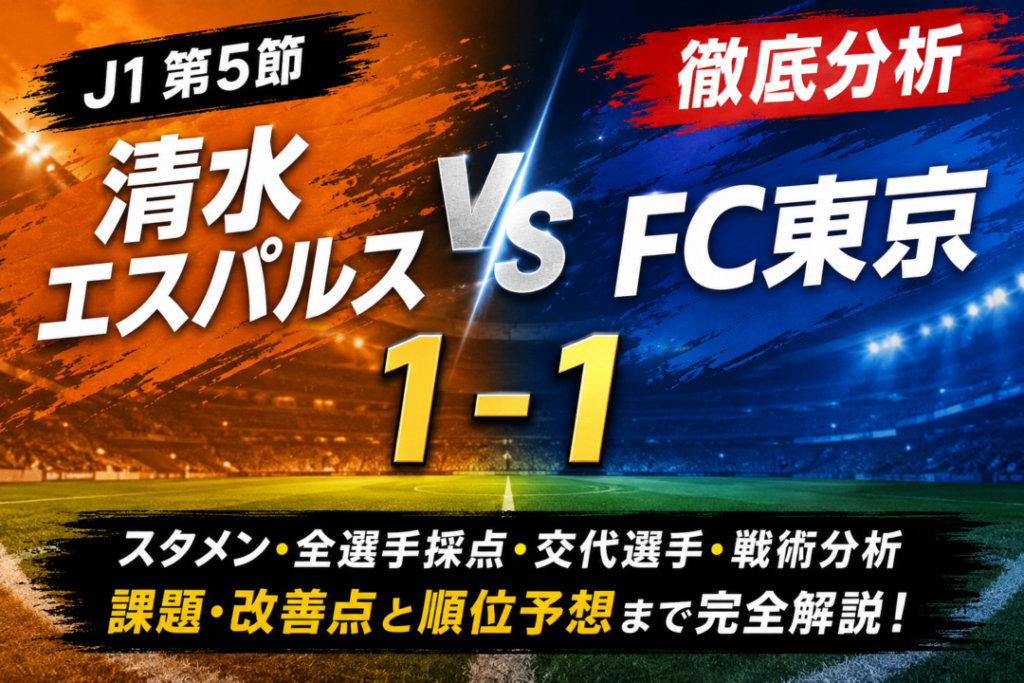 【J1第5節】清水エスパルスvsFC東京を徹底分析|1-1ドローの全選手採点・スタメン・交代・課題と順位予想【2026/27】 【J1第5節】清水エスパルスvsFC東京を徹底分析|1-1ドローの全選手採点・スタメン・交代・課題と順位予想【2026/27】