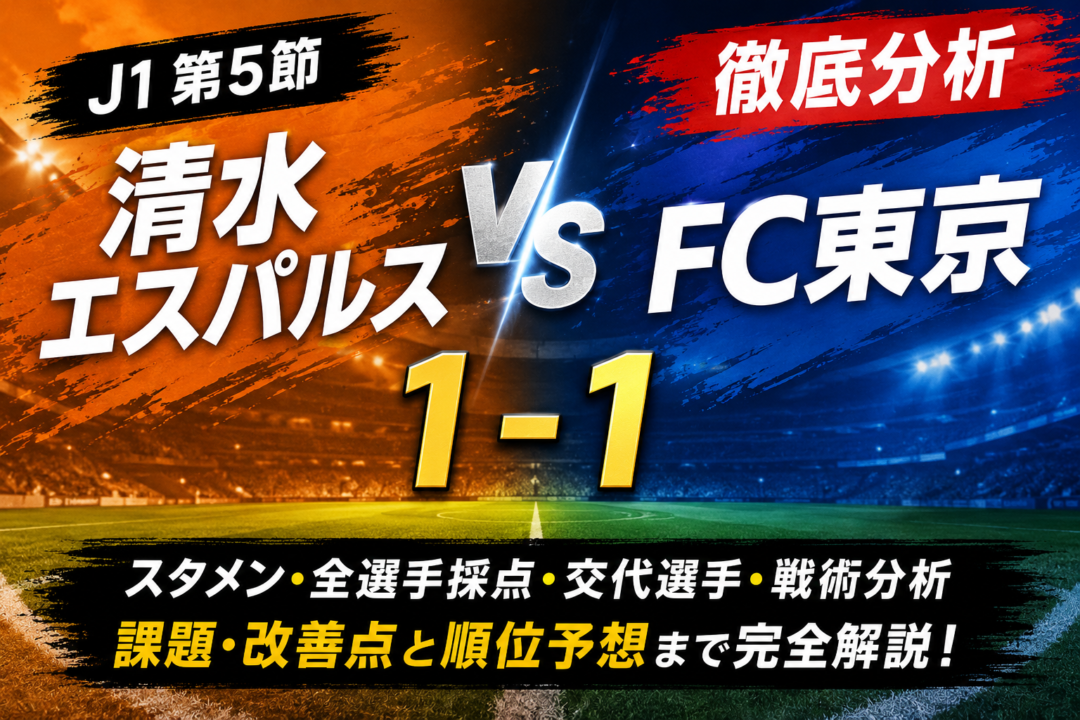 【J1第5節】清水エスパルスvsFC東京を徹底分析|1-1ドローの全選手採点・スタメン・交代・課題と順位予想【2026/27】 【J1第5節】清水エスパルスvsFC東京を徹底分析|1-1ドローの全選手採点・スタメン・交代・課題と順位予想【2026/27】