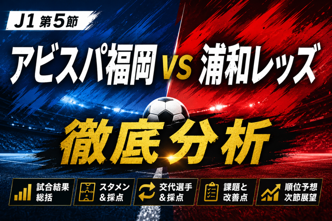 【J1第5節】アビスパ福岡vs浦和レッズ徹底分析|浦和が終盤2発で3-2逆転勝利!スタメン・選手採点・課題・次節展望 【J1第5節】アビスパ福岡vs浦和レッズ徹底分析|浦和が終盤2発で3-2逆転勝利!スタメン・選手採点・課題・次節展望