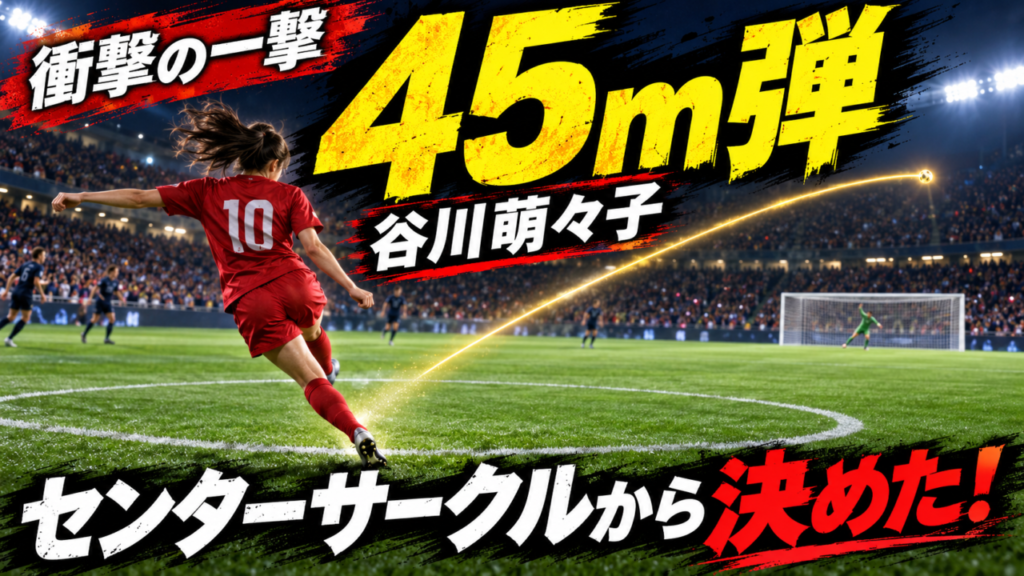 谷川萌々子、センターサークルから約45m弾