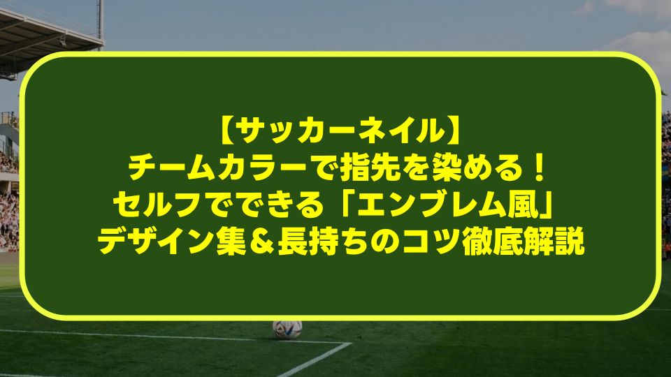 【サッカーネイル】チームカラーで指先を染める!セルフでできる「エンブレム風」デザイン集&長持ちのコツ徹底解説 【サッカーネイル】チームカラーで指先を染める!セルフでできる「エンブレム風」デザイン集&長持ちのコツ徹底解説