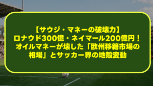 【サウジ・マネーの破壊力】ロナウド300億・ネイマール200億円!オイルマネーが壊した「欧州移籍市場の相場」とサッカー界の地殻変動 【サウジ・マネーの破壊力】ロナウド300億・ネイマール200億円!オイルマネーが壊した「欧州移籍市場の相場」とサッカー界の地殻変動