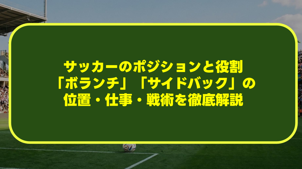 【図解】サッカーのポジションと役割が1分でわかる!「ボランチ」「サイドバック」の位置・仕事・戦術を徹底解説 【図解】サッカーのポジションと役割が1分でわかる!「ボランチ」「サイドバック」の位置・仕事・戦術を徹底解説