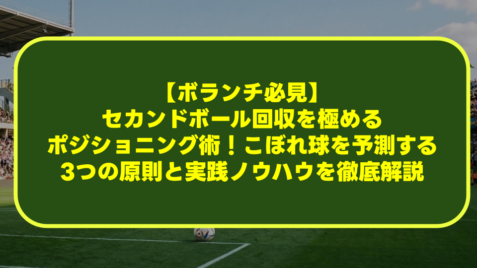 【ボランチ必見】セカンドボール回収を極めるポジショニング術!こぼれ球を予測する3つの原則と実践ノウハウを徹底解説 【ボランチ必見】セカンドボール回収を極めるポジショニング術!こぼれ球を予測する3つの原則と実践ノウハウを徹底解説