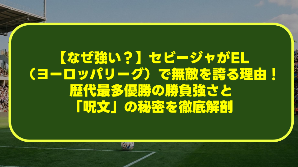 【なぜ強い?】セビージャがEL(ヨーロッパリーグ)で無敵を誇る理由!歴代最多優勝の勝負強さと「呪文」の秘密を徹底解剖 【なぜ強い?】セビージャがEL(ヨーロッパリーグ)で無敵を誇る理由!歴代最多優勝の勝負強さと「呪文」の秘密を徹底解剖