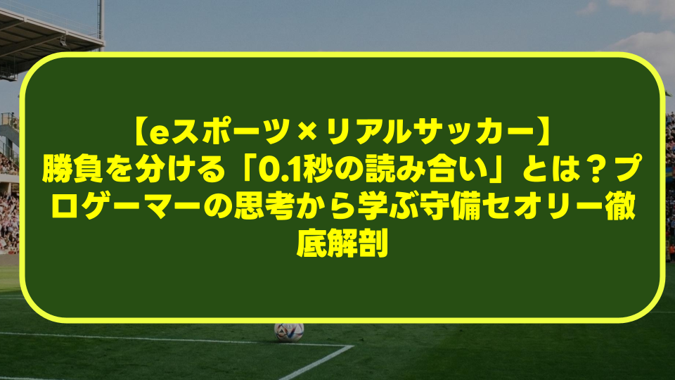 【eスポーツ×リアルサッカー】勝負を分ける「0.1秒の読み合い」とは?プロゲーマーの思考から学ぶ守備セオリー徹底解剖 【eスポーツ×リアルサッカー】勝負を分ける「0.1秒の読み合い」とは?プロゲーマーの思考から学ぶ守備セオリー徹底解剖