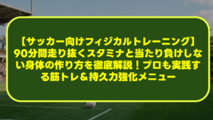 【サッカー向けフィジカルトレーニング】90分間走り抜くスタミナと当たり負けしない身体の作り方を徹底解説!プロも実践する筋トレ&持久力強化メニュー 【サッカー向けフィジカルトレーニング】90分間走り抜くスタミナと当たり負けしない身体の作り方を徹底解説!プロも実践する筋トレ&持久力強化メニュー
