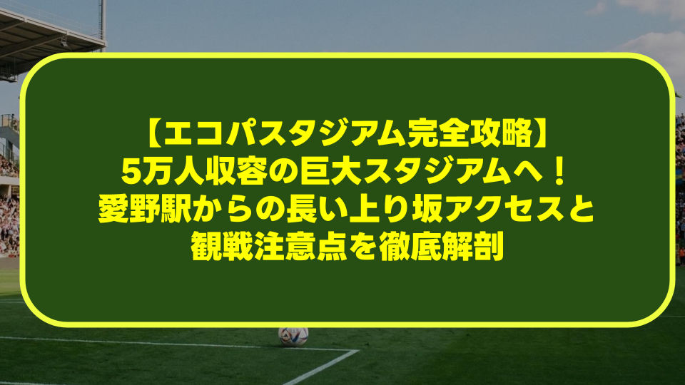 【エコパスタジアム完全攻略】5万人収容の巨大スタジアムへ!愛野駅からの長い上り坂アクセスと観戦注意点を徹底解剖 【エコパスタジアム完全攻略】5万人収容の巨大スタジアムへ!愛野駅からの長い上り坂アクセスと観戦注意点を徹底解剖