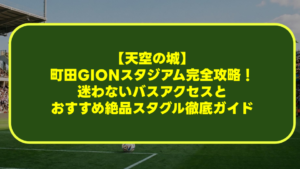 【天空の城】町田GIONスタジアム完全攻略!迷わないバスアクセスとおすすめ絶品スタグル徹底ガイド 【天空の城】町田GIONスタジアム完全攻略!迷わないバスアクセスとおすすめ絶品スタグル徹底ガイド
