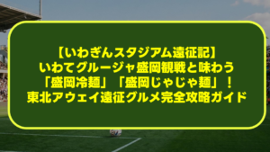 【いわぎんスタジアム遠征記】いわてグルージャ盛岡観戦と味わう「盛岡冷麺」「盛岡じゃじゃ麺」!東北アウェイ遠征グルメ完全攻略ガイド 【いわぎんスタジアム遠征記】いわてグルージャ盛岡観戦と味わう「盛岡冷麺」「盛岡じゃじゃ麺」!東北アウェイ遠征グルメ完全攻略ガイド