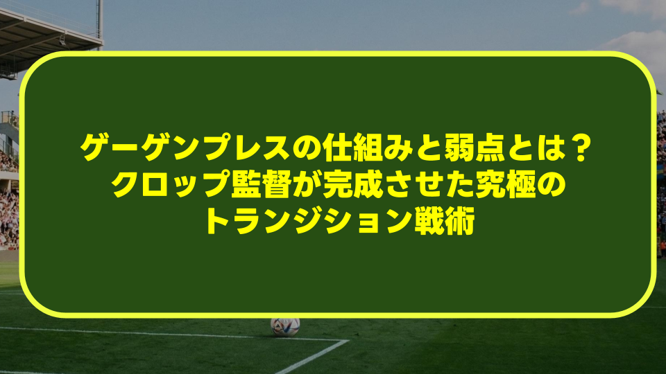 【完全解説】ゲーゲンプレスの仕組みと弱点とは？クロップ監督が完成させた究極のトランジション戦術