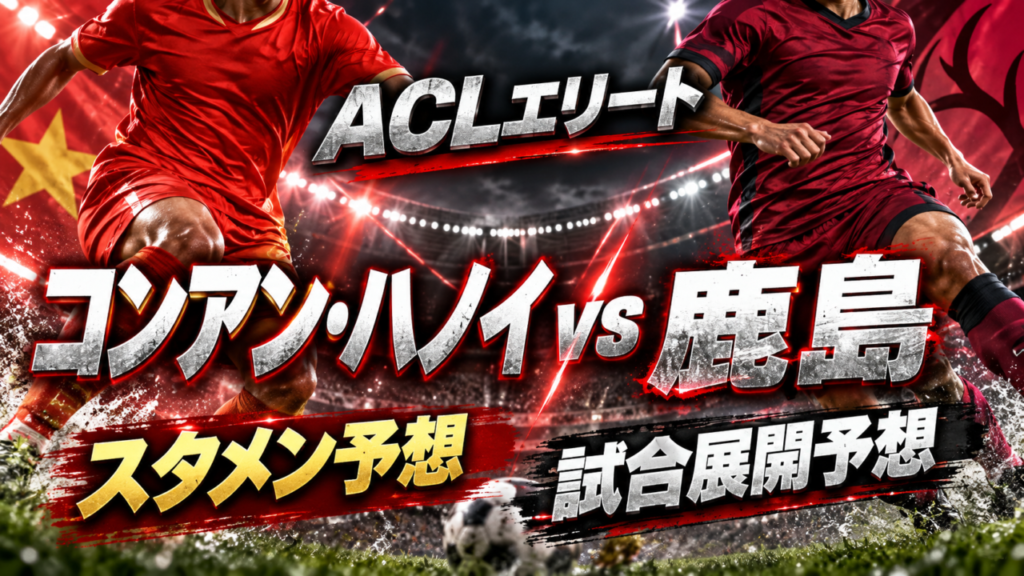【ACLエリート第2節】コンアン・ハノイvs鹿島アントラーズ｜スタメン予想＆試合展開予想！チャヴリッチ、鈴木優磨の得点に期待！アウェーで2連勝なるか？