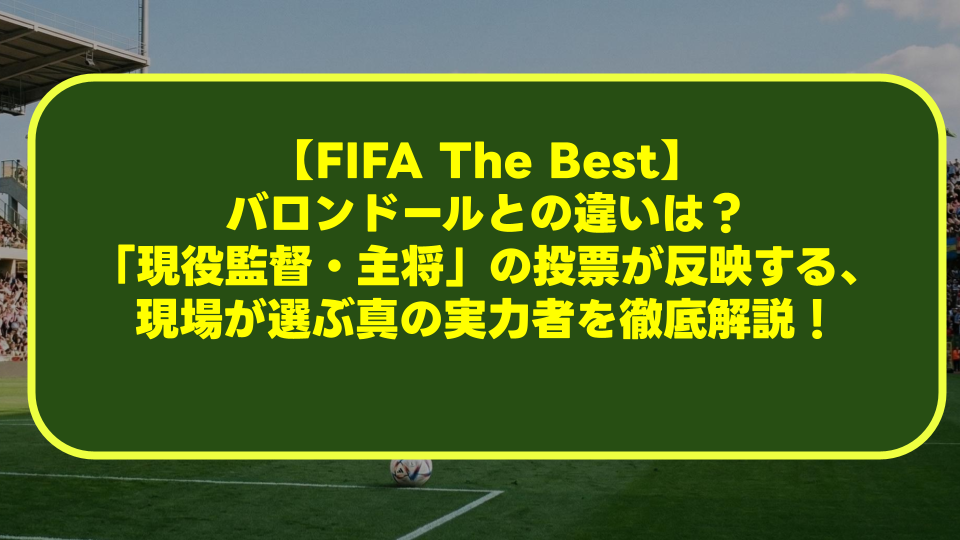 【FIFA The Best】バロンドールとの違いは?「現役監督・主将」の投票が反映する、現場が選ぶ真の実力者を徹底解説! 【FIFA The Best】バロンドールとの違いは?「現役監督・主将」の投票が反映する、現場が選ぶ真の実力者を徹底解説!