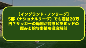 【イングランド・ノンリーグ】5部(ナショナルリーグ)でも週給20万円?サッカーの母国が誇るピラミッドの厚みと給与事情を徹底解剖 【イングランド・ノンリーグ】5部(ナショナルリーグ)でも週給20万円?サッカーの母国が誇るピラミッドの厚みと給与事情を徹底解剖