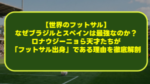 【世界のフットサル】なぜブラジルとスペインは最強なのか?ロナウジーニョら天才たちが「フットサル出身」である理由を徹底解剖 【世界のフットサル】なぜブラジルとスペインは最強なのか?ロナウジーニョら天才たちが「フットサル出身」である理由を徹底解剖