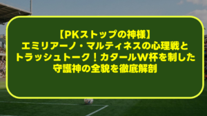 【PKストップの神様】エミリアーノ・マルティネスの心理戦とトラッシュトーク!カタールW杯を制した守護神の全貌を徹底解剖 【PKストップの神様】エミリアーノ・マルティネスの心理戦とトラッシュトーク!カタールW杯を制した守護神の全貌を徹底解剖