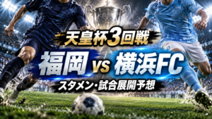 【天皇杯3回戦】アビスパ福岡vs横浜FC|予想スタメン&試合展開を徹底分析 【天皇杯3回戦】アビスパ福岡vs横浜FC|予想スタメン&試合展開を徹底分析