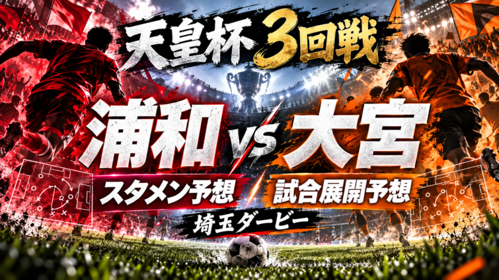 【天皇杯3回戦】浦和レッズvsRB大宮アルディージャ｜予想スタメン＆試合展開を徹底分析！9年ぶり公式さいたまダービー