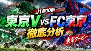 【J1第10節】東京ヴェルディvsFC東京徹底分析｜東京ダービーは衝撃の0-4！染野唯月の一発退場が明暗を分ける、FC東京5連勝の要因とは？