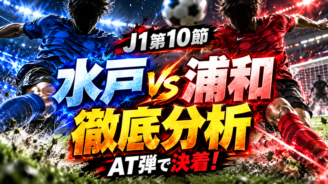 【J1第10節】水戸ホーリーホックvs浦和レッズ徹底分析｜開始10分の退場で激変！笹修大が90+4分に劇的決勝弾、浦和が28本のシュートでつかんだ勝利とは？