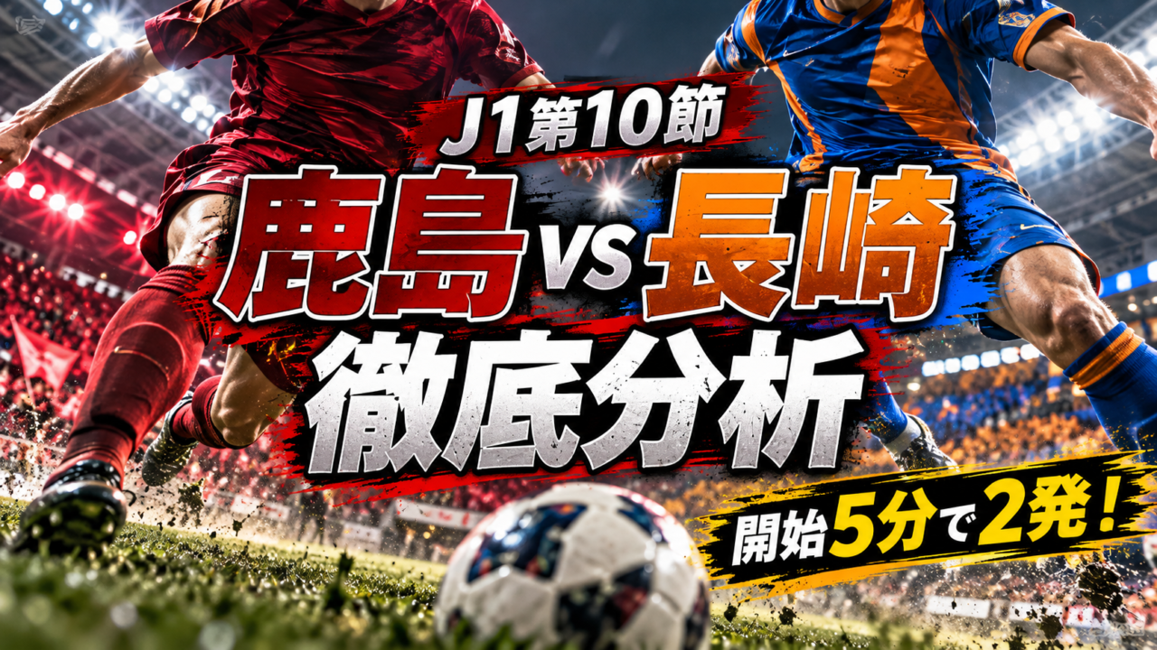 【J1第10節】鹿島アントラーズvsV・ファーレン長崎徹底分析｜開始5分で2発！チャヴリッチが1ゴール＆PK獲得、鹿島が完封勝利した要因とは？